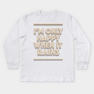 I'm Only Happy When It Rains - Typographic Design Kids Long Sleeve T-Shirt